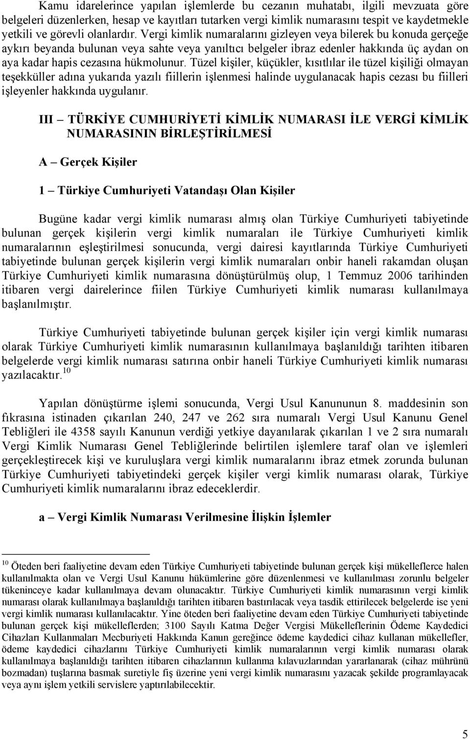 Vergi kimlik numaralarını gizleyen veya bilerek bu konuda gerçeğe aykırı beyanda bulunan veya sahte veya yanıltıcı belgeler ibraz edenler hakkında üç aydan on aya kadar hapis cezasına hükmolunur.