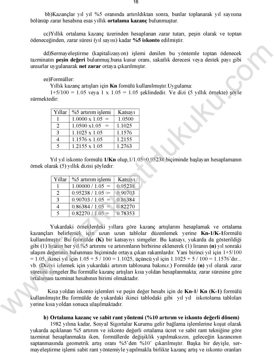 dd)sermayeleştirme (kapitalizasyon) işlemi denilen bu yöntemle toptan ödenecek tazminatın peşin değeri bulunmuş;buna kusur oranı, sakatlık derecesi veya destek payı gibi unsurlar uygulanarak net