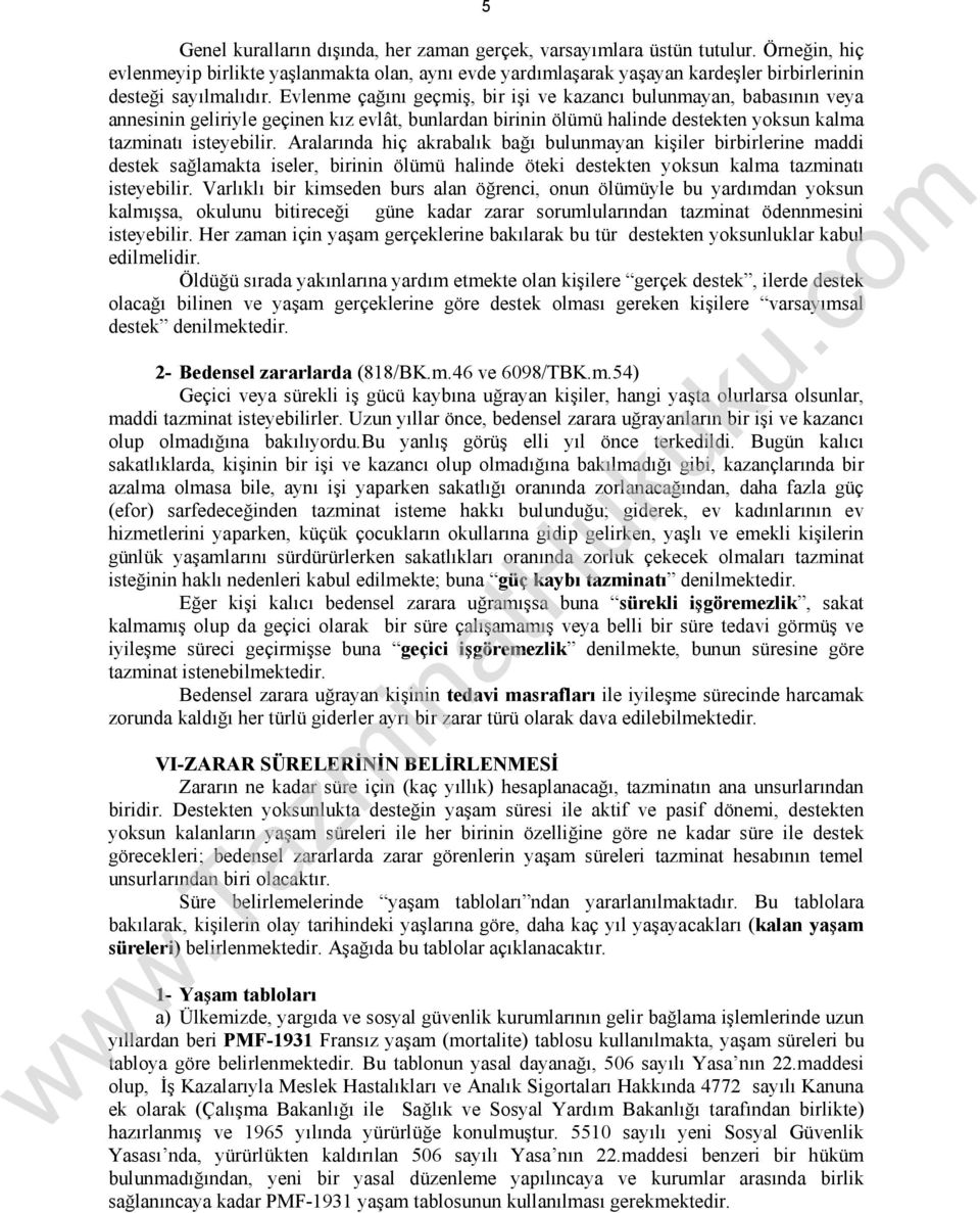 Evlenme çağını geçmiş, bir işi ve kazancı bulunmayan, babasının veya annesinin geliriyle geçinen kız evlât, bunlardan birinin ölümü halinde destekten yoksun kalma tazminatı isteyebilir.