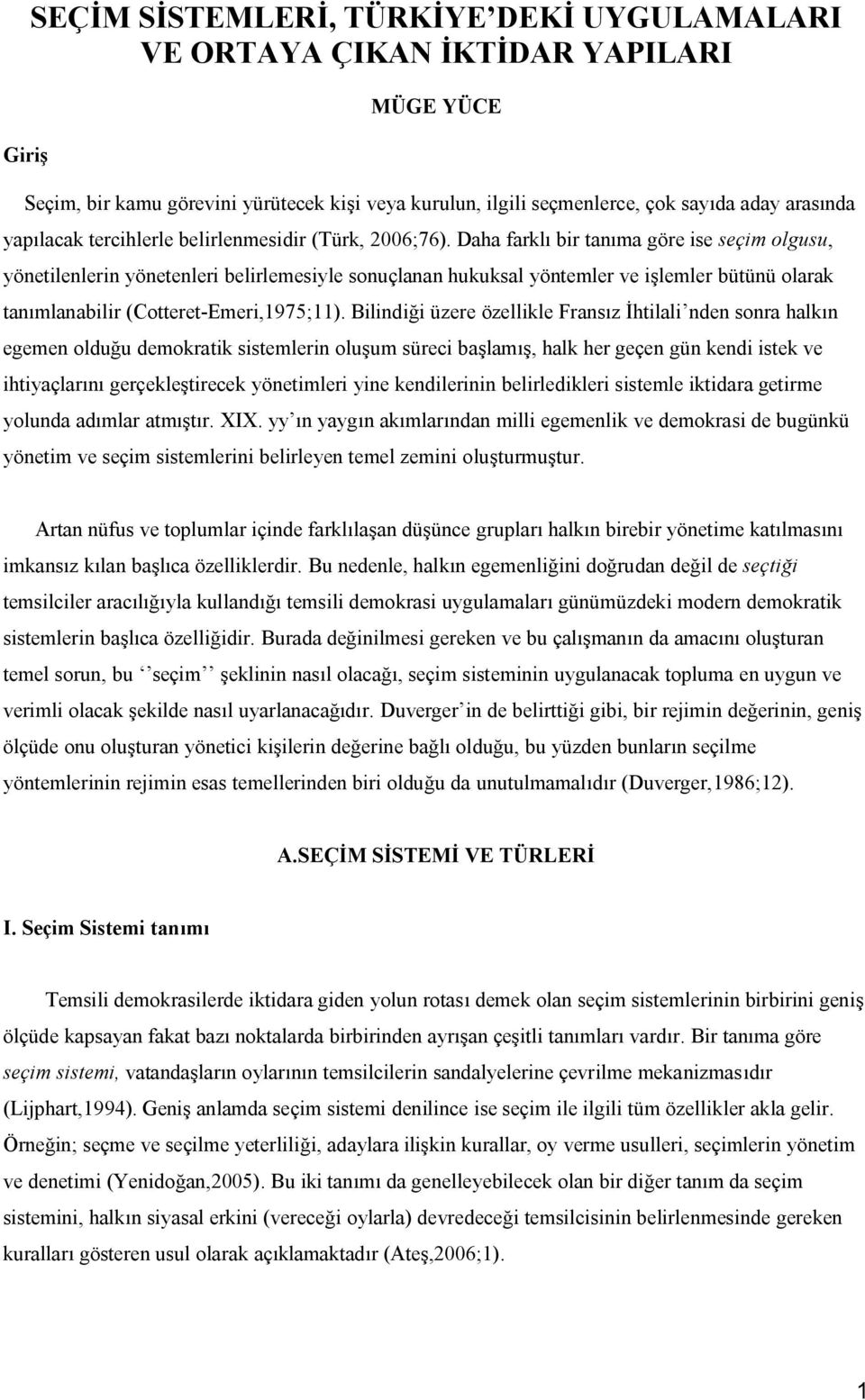 Daha farklı bir tanıma göre ise seçim olgusu, yönetilenlerin yönetenleri belirlemesiyle sonuçlanan hukuksal yöntemler ve işlemler bütünü olarak tanımlanabilir (Cotteret-Emeri,1975;11).