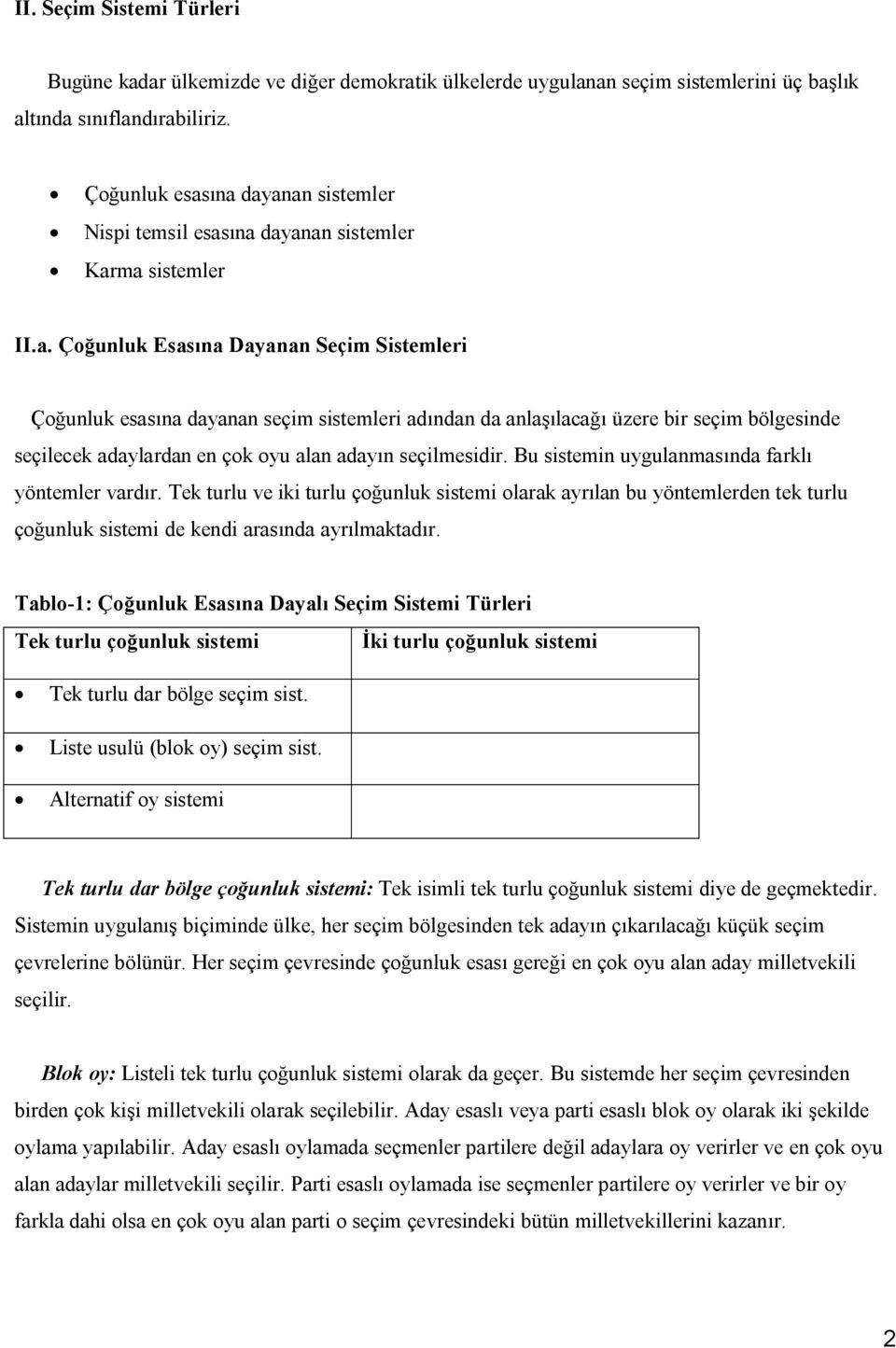 ına dayanan sistemler Nispi temsil esasına dayanan sistemler Karma sistemler II.a. Çoğunluk Esasına Dayanan Seçim Sistemleri ına dayanan seçim sistemleri adından da anlaşılacağı üzere bir seçim bölgesinde seçilecek adaylardan en çok oyu alan adayın seçilmesidir.