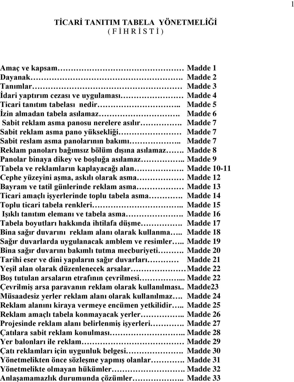 . Madde 7 Reklam panoları bağımsız bölüm dışına asılamaz. Madde 8 Panolar binaya dikey ve boşluğa asılamaz.. Madde 9 Tabela ve reklamların kaplayacağı alan.