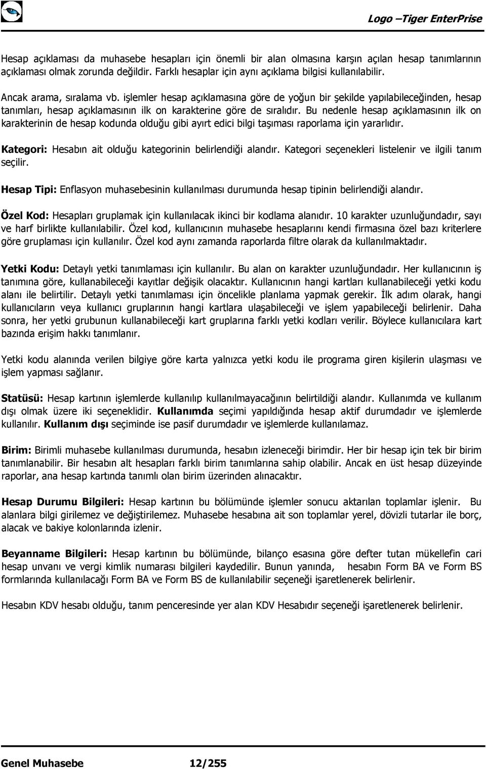 Bu nedenle hesap açıklamasının ilk on karakterinin de hesap kodunda olduğu gibi ayırt edici bilgi taşıması raporlama için yararlıdır. Kategori: Hesabın ait olduğu kategorinin belirlendiği alandır.