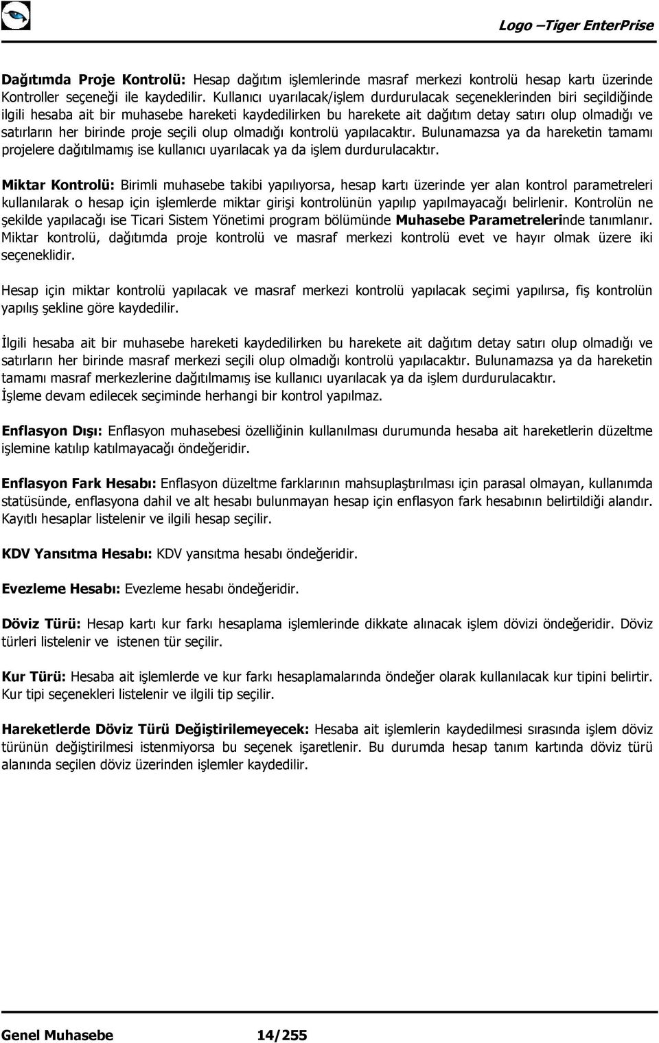 birinde proje seçili olup olmadığı kontrolü yapılacaktır. Bulunamazsa ya da hareketin tamamı projelere dağıtılmamış ise kullanıcı uyarılacak ya da işlem durdurulacaktır.