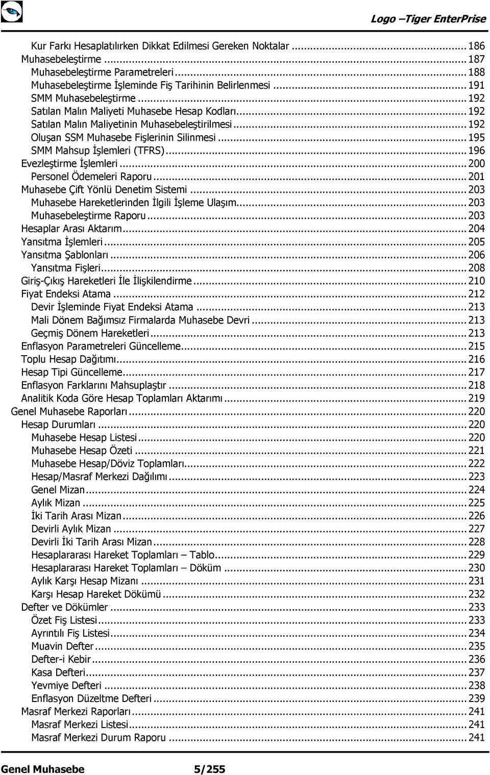 .. 195 SMM Mahsup İşlemleri (TFRS)... 196 Evezleştirme İşlemleri... 200 Personel Ödemeleri Raporu... 201 Muhasebe Çift Yönlü Denetim Sistemi... 203 Muhasebe Hareketlerinden İlgili İşleme Ulaşım.