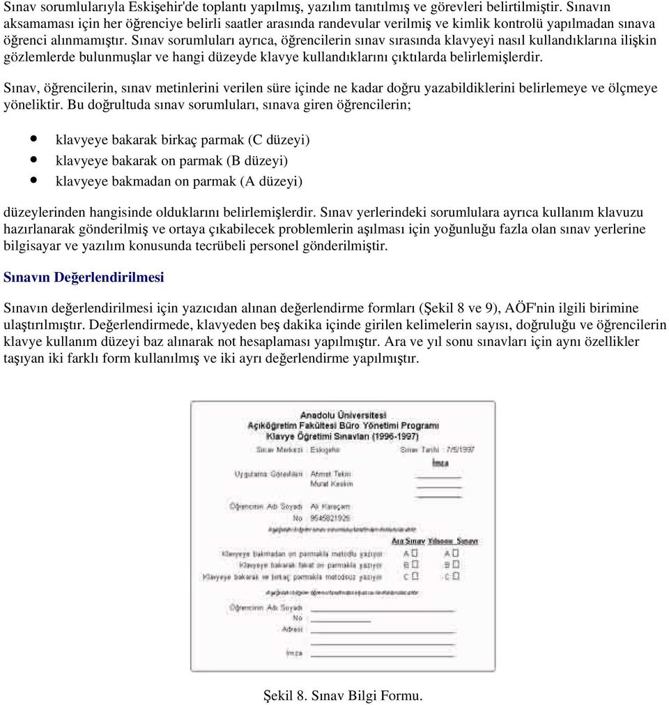 Sınav sorumluları ayrıca, öğrencilerin sınav sırasında klavyeyi nasıl kullandıklarına ilişkin gözlemlerde bulunmuşlar ve hangi düzeyde klavye kullandıklarını çıktılarda belirlemişlerdir.