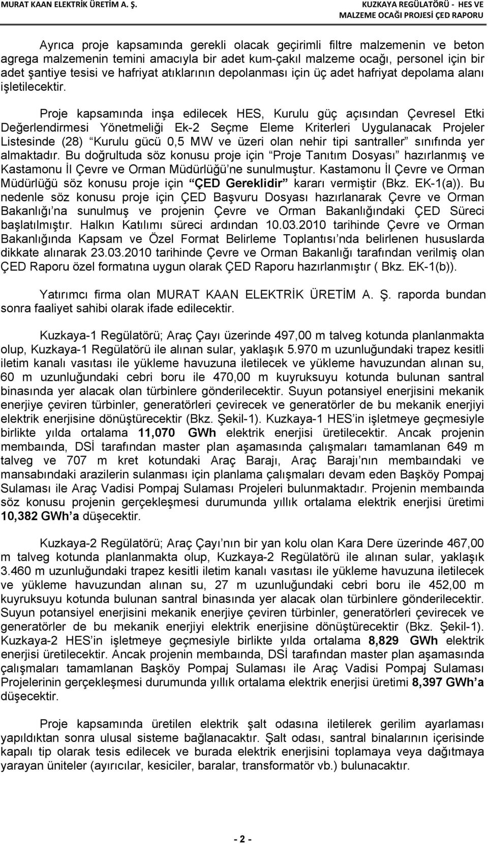 Proje kapsamında inşa edilecek HES, Kurulu güç açısından Çevresel Etki Değerlendirmesi Yönetmeliği Ek-2 Seçme Eleme Kriterleri Uygulanacak Projeler Listesinde (28) Kurulu gücü 0,5 MW ve üzeri olan