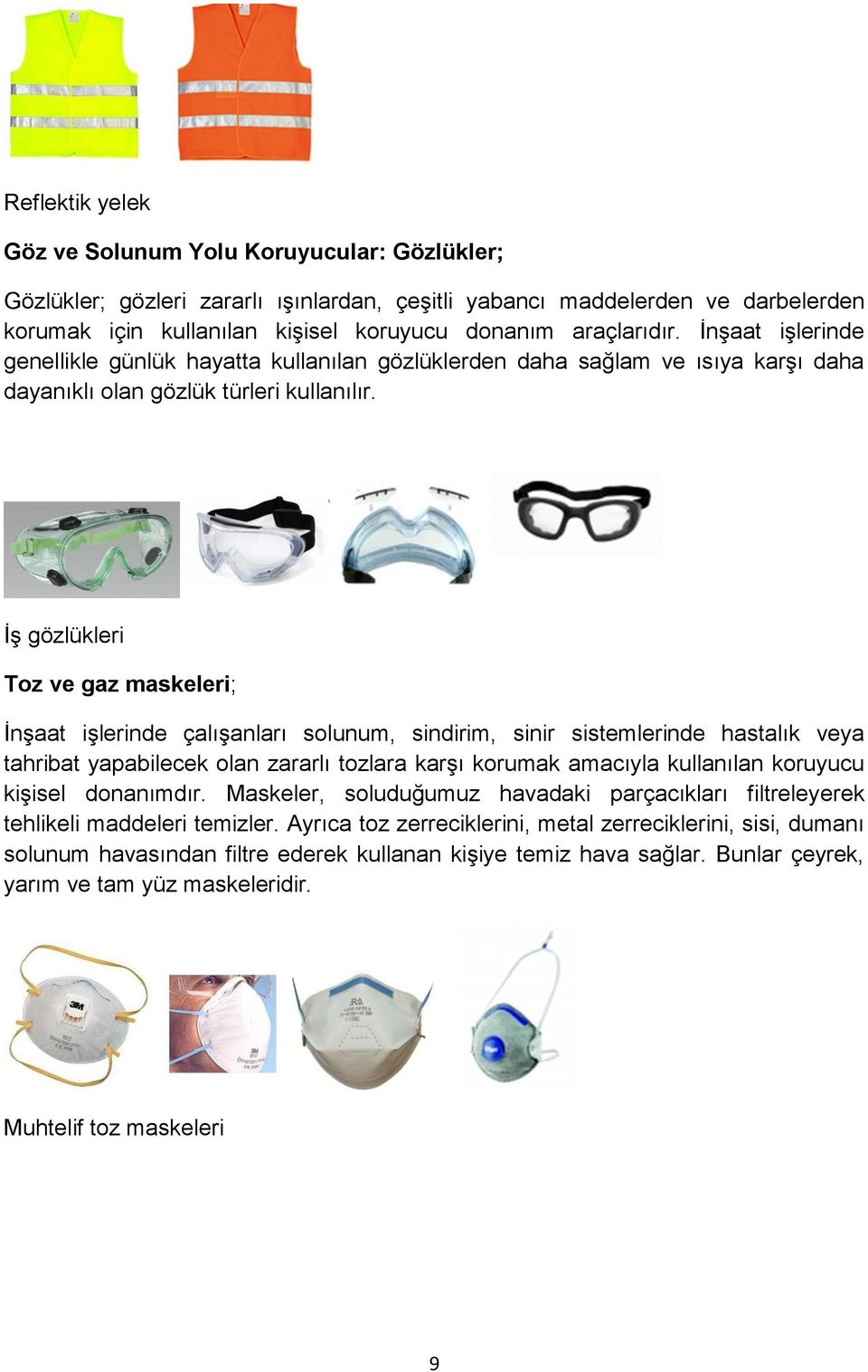 İş gözlükleri Toz ve gaz maskeleri; İnşaat işlerinde çalışanları solunum, sindirim, sinir sistemlerinde hastalık veya tahribat yapabilecek olan zararlı tozlara karşı korumak amacıyla kullanılan