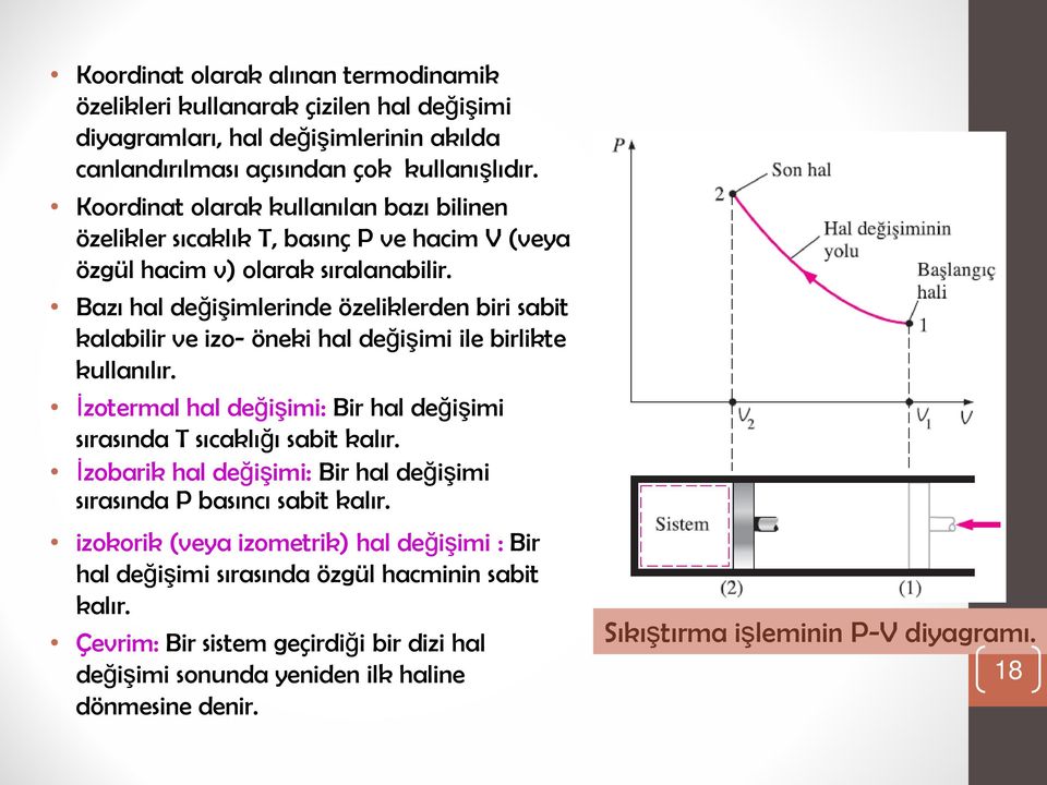 Bazı hal değişimlerinde özeliklerden biri sabit kalabilir ve izo- öneki hal değişimi ile birlikte kullanılır. İzotermal hal değişimi: Bir hal değişimi sırasında T sıcaklığı sabit kalır.