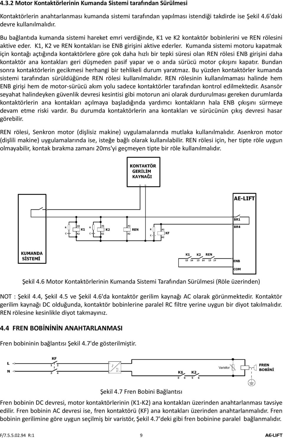 Kumanda sistemi motoru kapatmak için kontağı açtığında kontaktörlere göre çok daha hızlı bir tepki süresi olan REN rölesi ENB girişini daha kontaktör ana kontakları geri düşmeden pasif yapar ve o