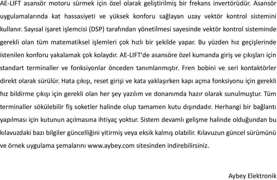 Bu yüzden hız geçişlerinde istenilen konforu yakalamak çok kolaydır. AE-LIFT'de asansöre özel kumanda giriş ve çıkışları için standart terminaller ve fonksiyonlar önceden tanımlanmıştır.