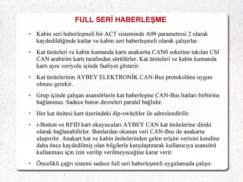 Kat ünitelerinin AYBEY ELEKTRONİK CAN-Bus protokolüne uygun olması gerekir. Grup içinde çalışan asansörlerin kat haberleşme CAN-Bus hatları birbirine bağlanmaz.