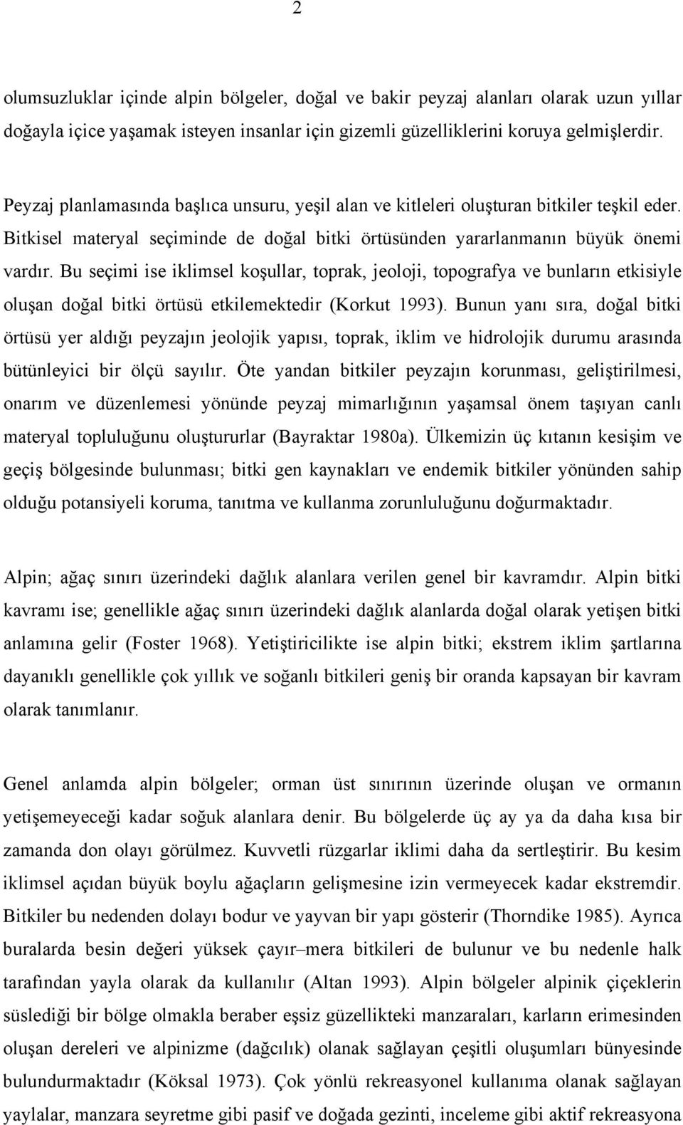 Bu seçimi ise iklimsel koşullar, toprak, jeoloji, topografya ve bunların etkisiyle oluşan doğal bitki örtüsü etkilemektedir (Korkut 1993).