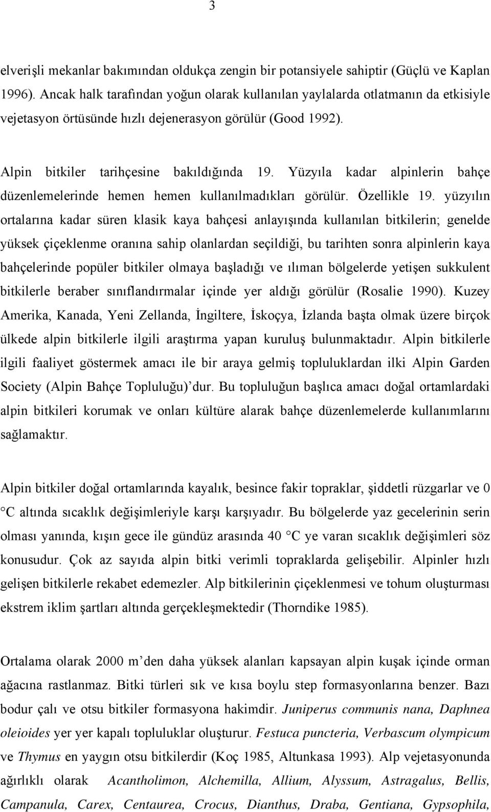 Yüzyıla kadar alpinlerin bahçe düzenlemelerinde hemen hemen kullanılmadıkları görülür. Özellikle 19.