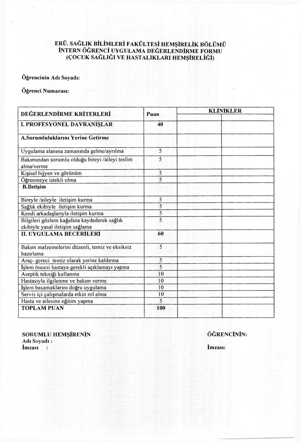 Sorumluluklarını Yerine Getirme Uygulama alanına zamanında gelme/ayrılma Bakımından sorumlu olduğu bireyi /aileyi teslim alma/verme Kişisel hijyen ve görünüm Öğrenmeye istekli olma B.