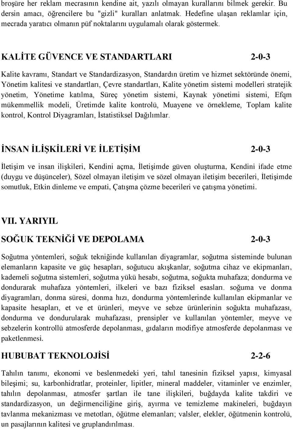 KALİTE GÜVENCE VE STANDARTLARI 2-0-3 Kalite kavramı, Standart ve Standardizasyon, Standardın üretim ve hizmet sektöründe önemi, Yönetim kalitesi ve standartları, Çevre standartları, Kalite yönetim