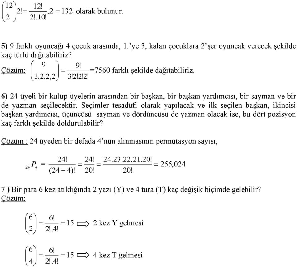 Seçimler tesadüfi olarak yapılacak ve ilk seçile başka, ikicisi başka yardımcısı, üçücüsü sayma ve dördücüsü de yazma olacak ise, bu dört pozisyo kaç farklı şekilde doldurulabilir?