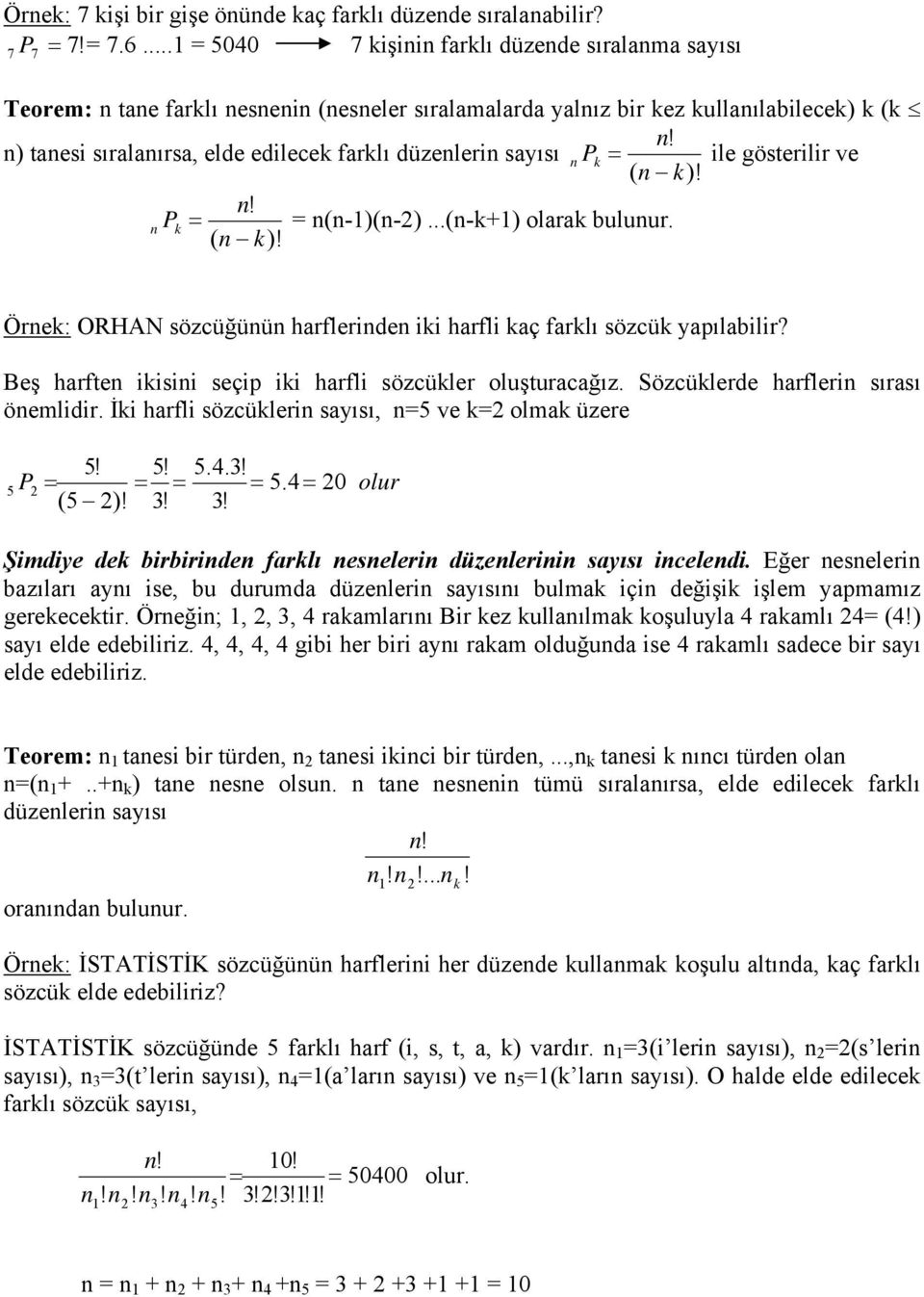 gösterilir ve ( k)! P k (-)(-)...(-k+) olarak buluur. ( k)! Örek: ORHAN sözcüğüü harfleride iki harfli kaç farklı sözcük yapılabilir? Beş harfte ikisii seçip iki harfli sözcükler oluşturacağız.