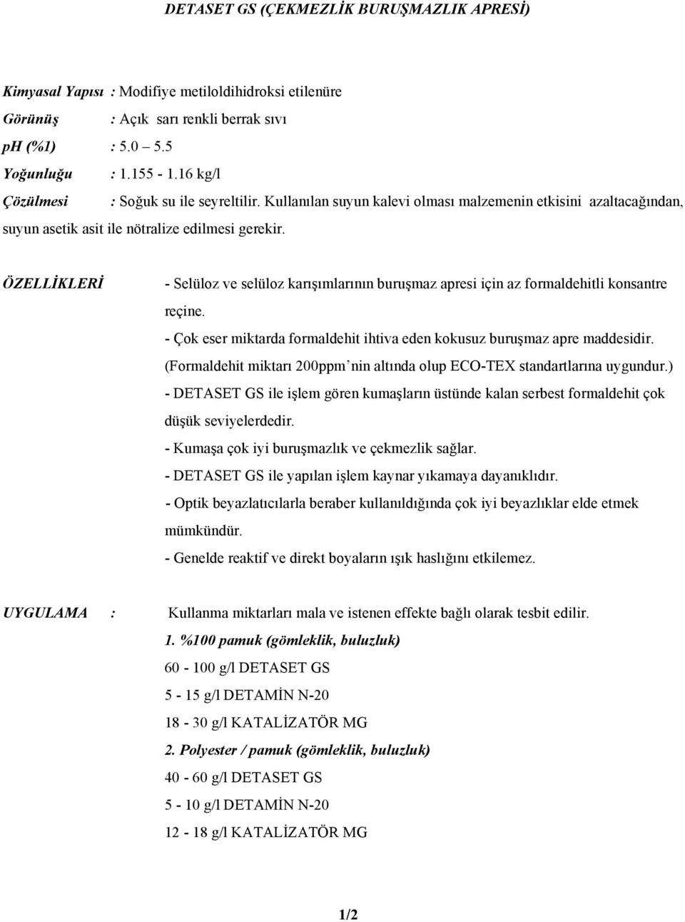 ÖZELLİKLERİ - Selüloz ve selüloz karışımlarının buruşmaz apresi için az formaldehitli konsantre reçine. - Çok eser miktarda formaldehit ihtiva eden kokusuz buruşmaz apre maddesidir.