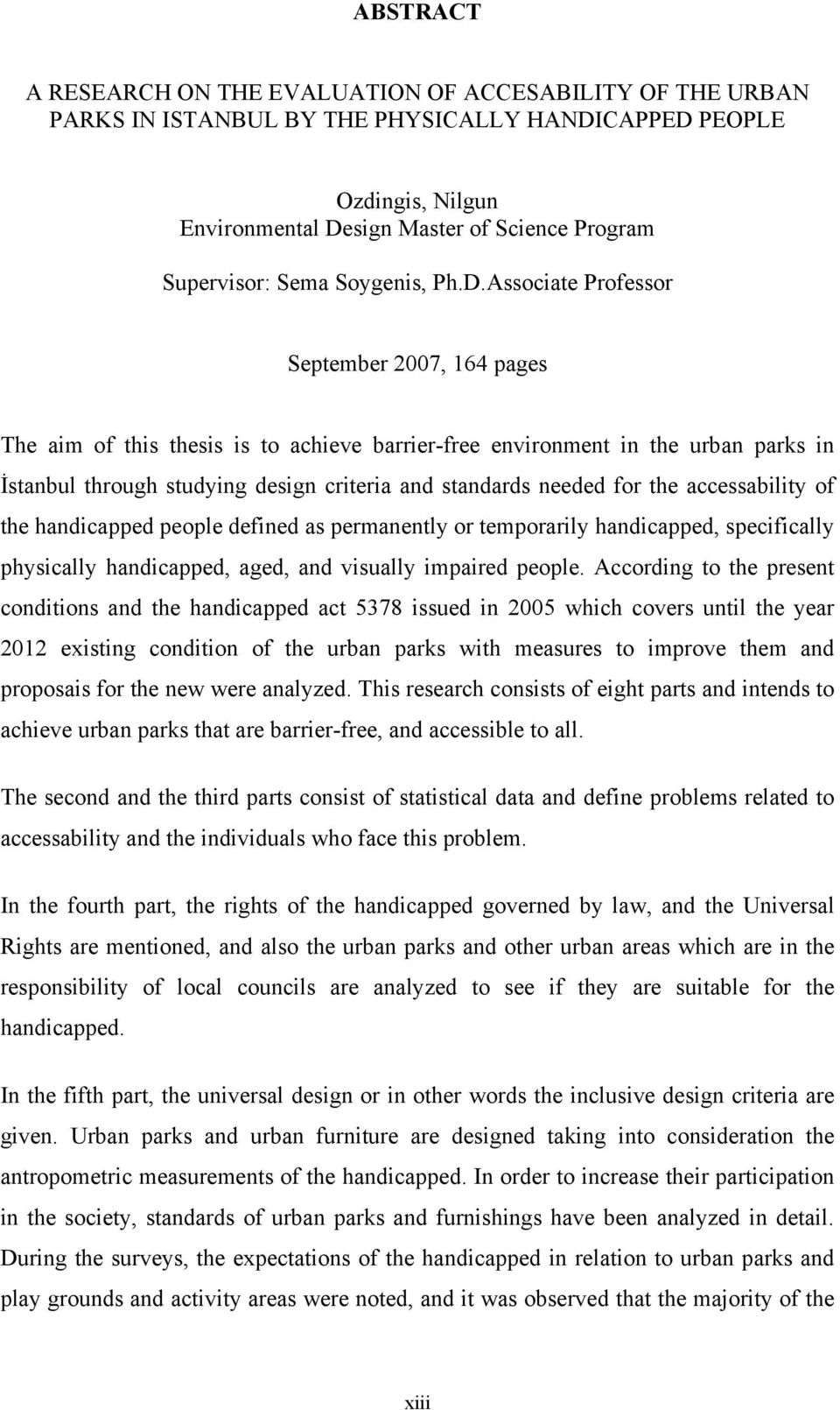 Associate Professor September 2007, 164 pages The aim of this thesis is to achieve barrier-free environment in the urban parks in İstanbul through studying design criteria and standards needed for