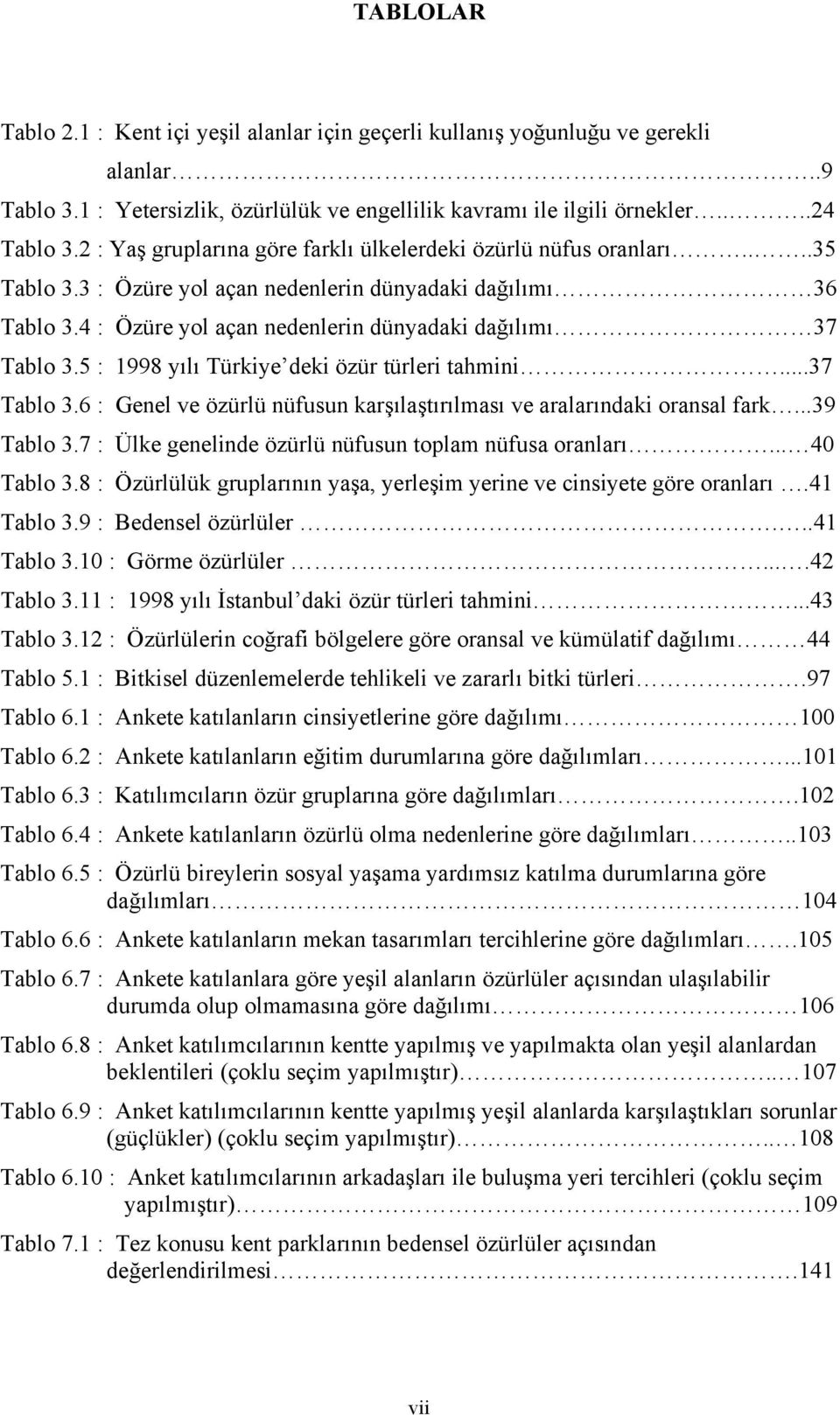 5 : 1998 yılı Türkiye deki özür türleri tahmini...37 Tablo 3.6 : Genel ve özürlü nüfusun karşılaştırılması ve aralarındaki oransal fark...39 Tablo 3.