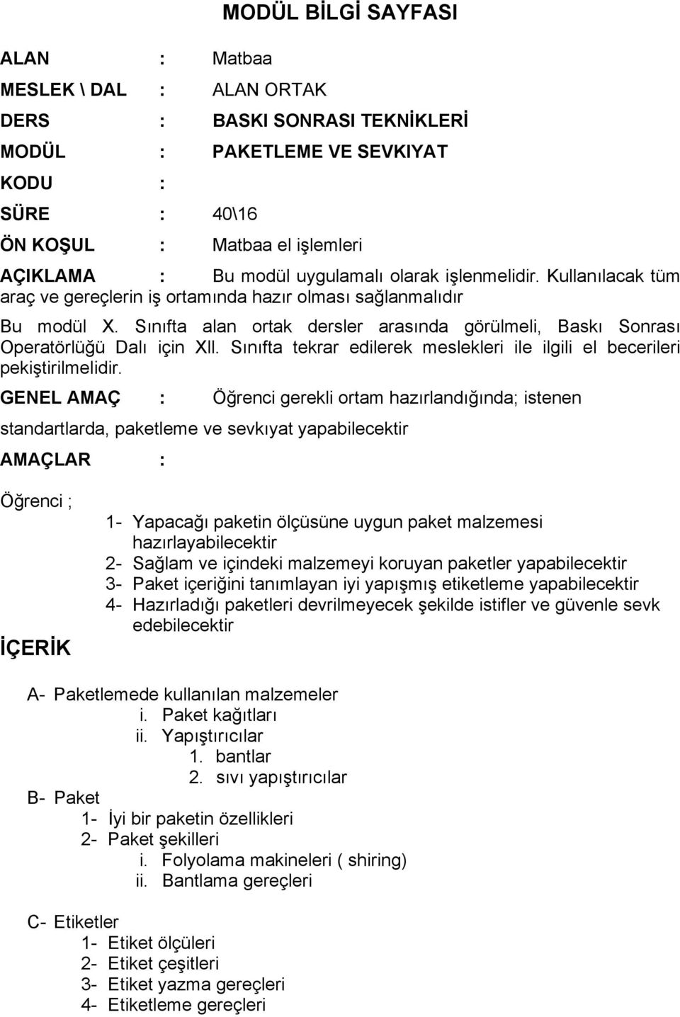 Sınıfta alan ortak dersler arasında görülmeli, Baskı Sonrası Operatörlüğü Dalı için Xll. Sınıfta tekrar edilerek meslekleri ile ilgili el becerileri pekiştirilmelidir.