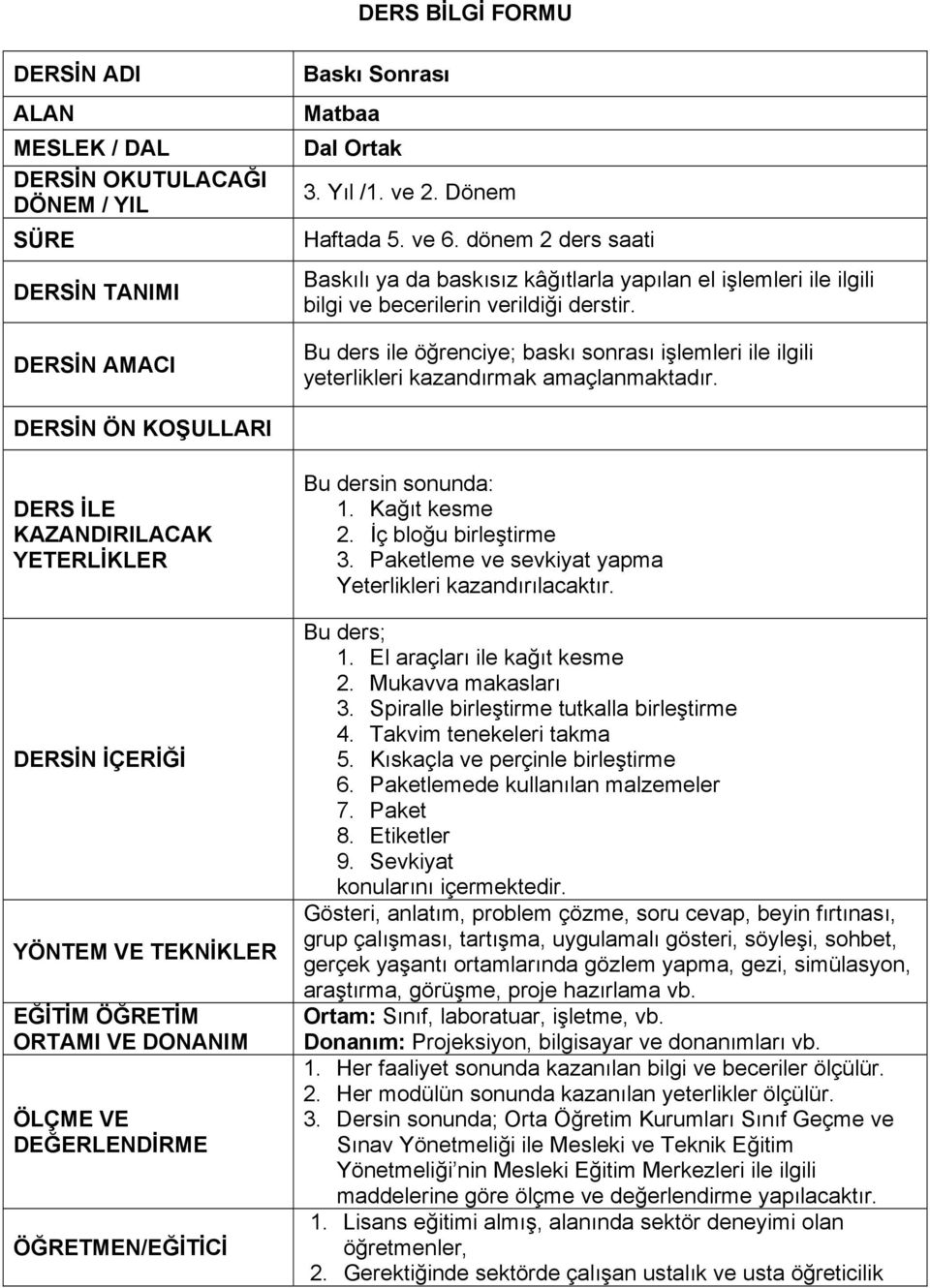 Bu ders ile öğrenciye; baskı sonrası işlemleri ile ilgili yeterlikleri kazandırmak amaçlanmaktadır.