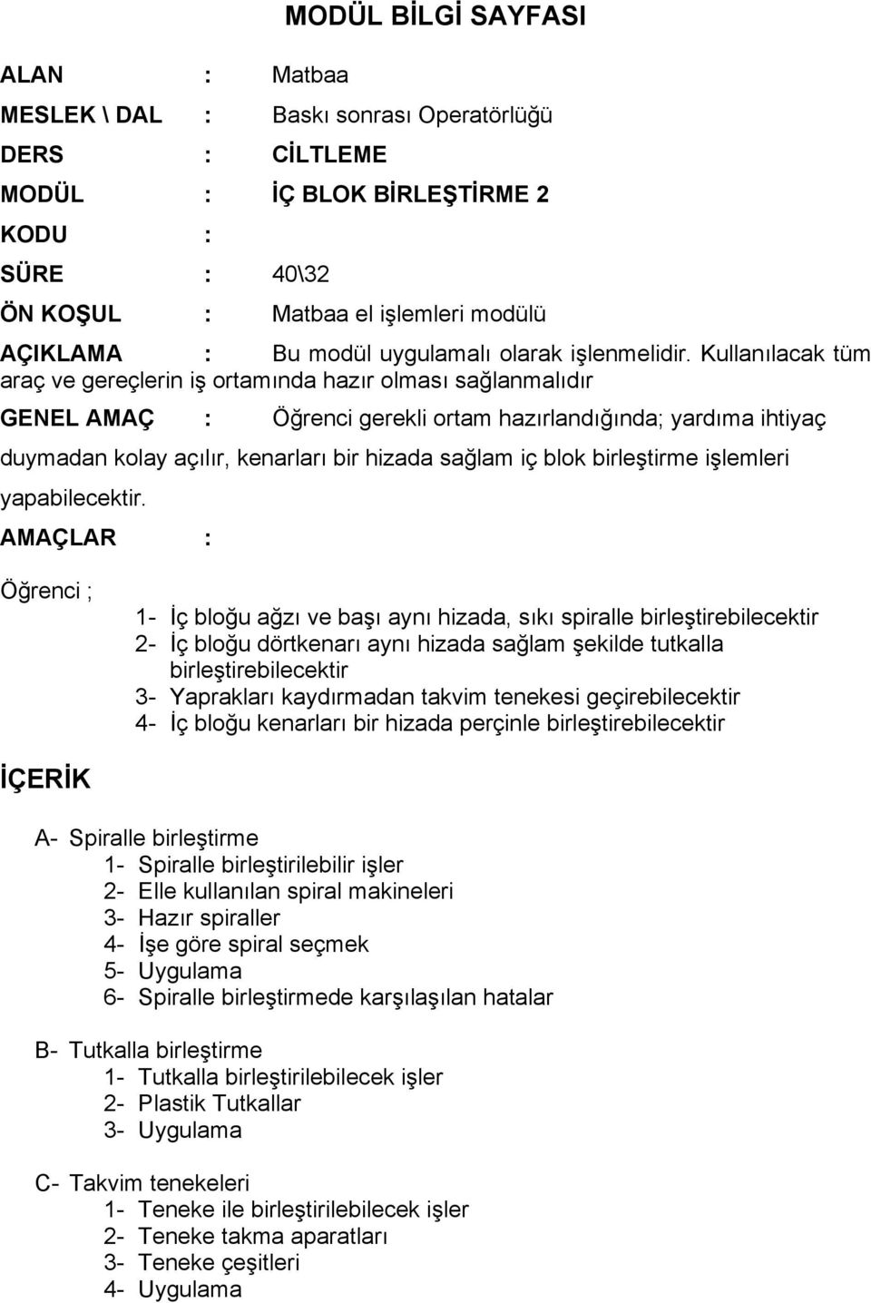 Kullanılacak tüm araç ve gereçlerin iş ortamında hazır olması sağlanmalıdır GENEL AMAÇ : Öğrenci gerekli ortam hazırlandığında; yardıma ihtiyaç duymadan kolay açılır, kenarları bir hizada sağlam iç