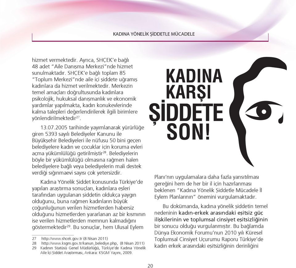 Merkezin temel amaçları doğrultusunda kadınlara psikolojik, hukuksal danışmanlık ve ekonomik yardımlar yapılmakta, kadın konukevlerinde kalma talepleri değerlendirilerek ilgili birimlere