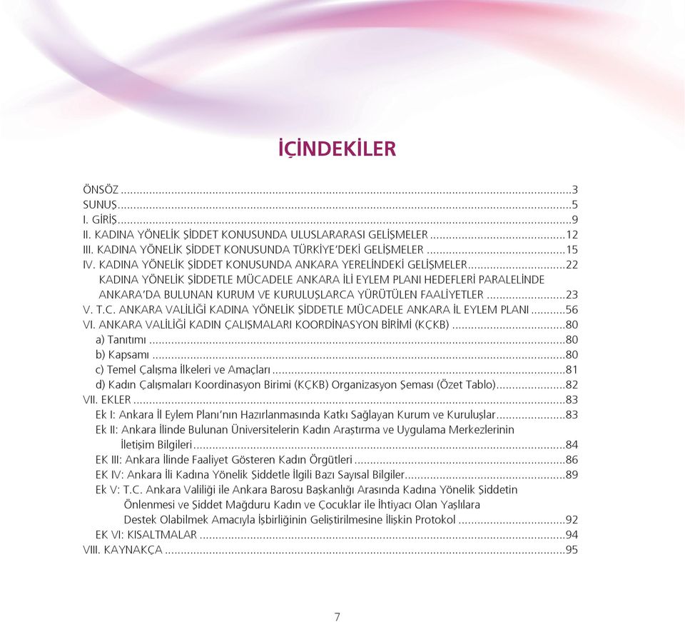 ..22 KADINA YÖNELİK ŞİDDETLE MÜCADELE ANKARA İLİ EYLEM PLANI HEDEFLERİ PARALELİNDE ANKARA DA BULUNAN KURUM VE KURULUŞLARCA YÜRÜTÜLEN FAALİYETLER...23 V. T.C. ANKARA VALİLİĞİ KADINA YÖNELİK ŞİDDETLE MÜCADELE ANKARA İL EYLEM PLANI.