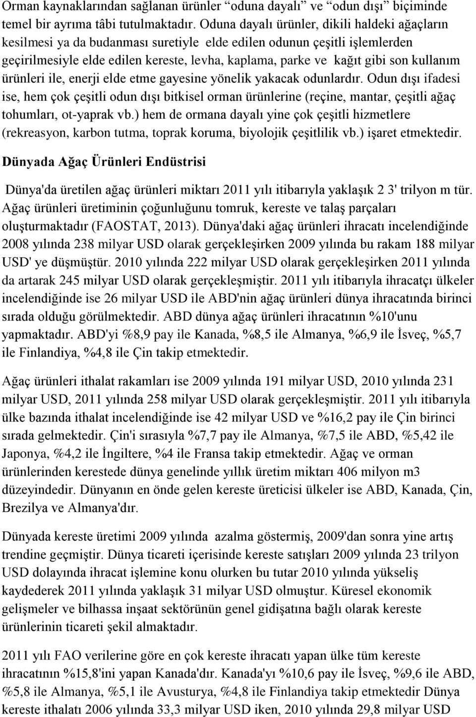 kullanım ürünleri ile, enerji elde etme gayesine yönelik yakacak odunlardır.