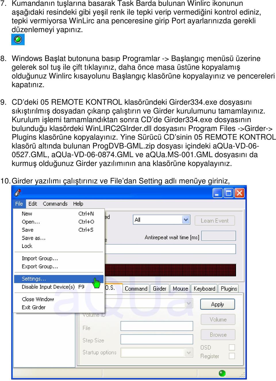 Windows Başlat butonuna basıp Programlar -> Başlangıç menüsü üzerine gelerek sol tuş ile çift tıklayınız, daha önce masa üstüne kopyalamış olduğunuz Winlirc kısayolunu Başlangıç klasörüne