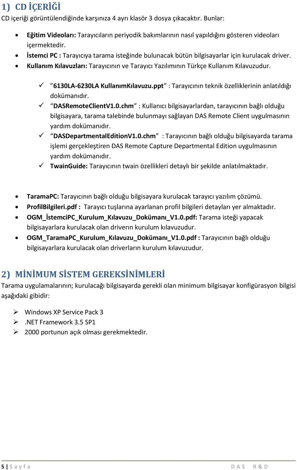 6130LA-6230LA KullanımKılavuzu.ppt : Tarayıcının teknik özelliklerinin anlatıldığı dokümanıdır. DASRemoteClientV1.0.chm : Kullanıcı bilgisayarlardan, tarayıcının bağlı olduğu bilgisayara, tarama talebinde bulunmayı sağlayan DAS Remote Client uygulmasının yardım dokümanıdır.