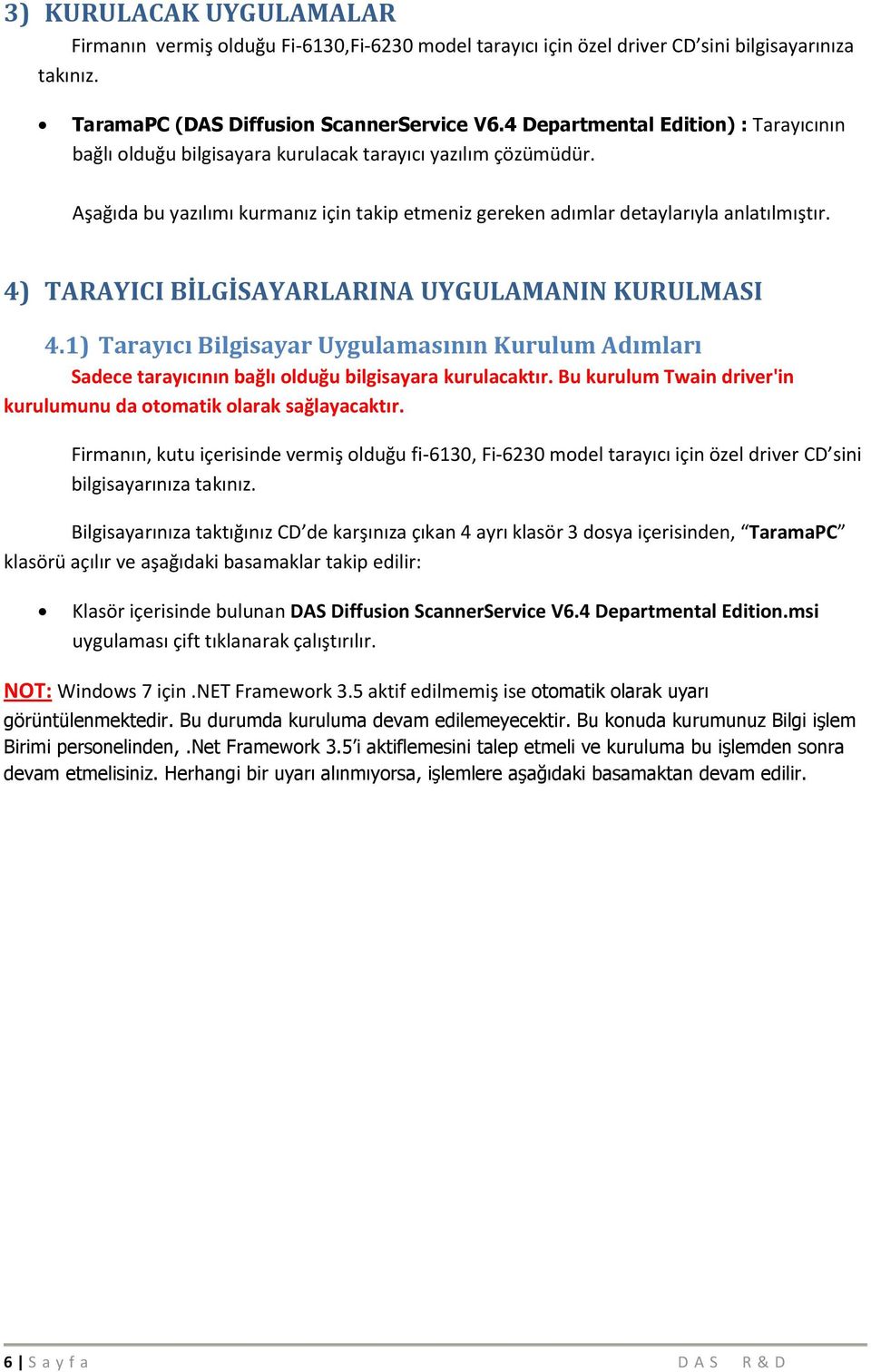 4) TARAYICI BİLGİSAYARLARINA UYGULAMANIN KURULMASI 4.1) Tarayıcı Bilgisayar Uygulamasının Kurulum Adımları Sadece tarayıcının bağlı olduğu bilgisayara kurulacaktır.