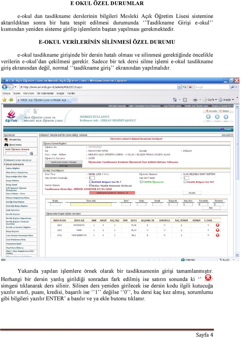 E-OKUL VERİLERİNİN SİLİNMESİ ÖZEL DURUMU e-okul tasdikname girişinde bir dersin hatalı olması ve silinmesi gerektiğinde öncelikle verilerin e-okul dan çekilmesi gerekir.