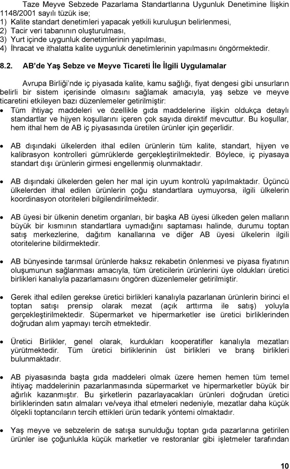 AB de Yaş Sebze ve Meyve Ticareti İle İlgili Uygulamalar Avrupa Birliği nde iç piyasada kalite, kamu sağlığı, fiyat dengesi gibi unsurların belirli bir sistem içerisinde olmasını sağlamak amacıyla,