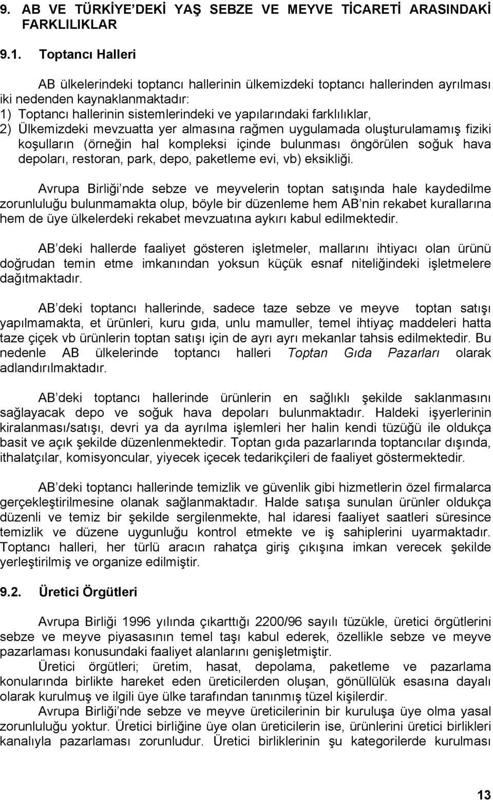 2) Ülkemizdeki mevzuatta yer almasına rağmen uygulamada oluşturulamamış fiziki koşulların (örneğin hal kompleksi içinde bulunması öngörülen soğuk hava depoları, restoran, park, depo, paketleme evi,