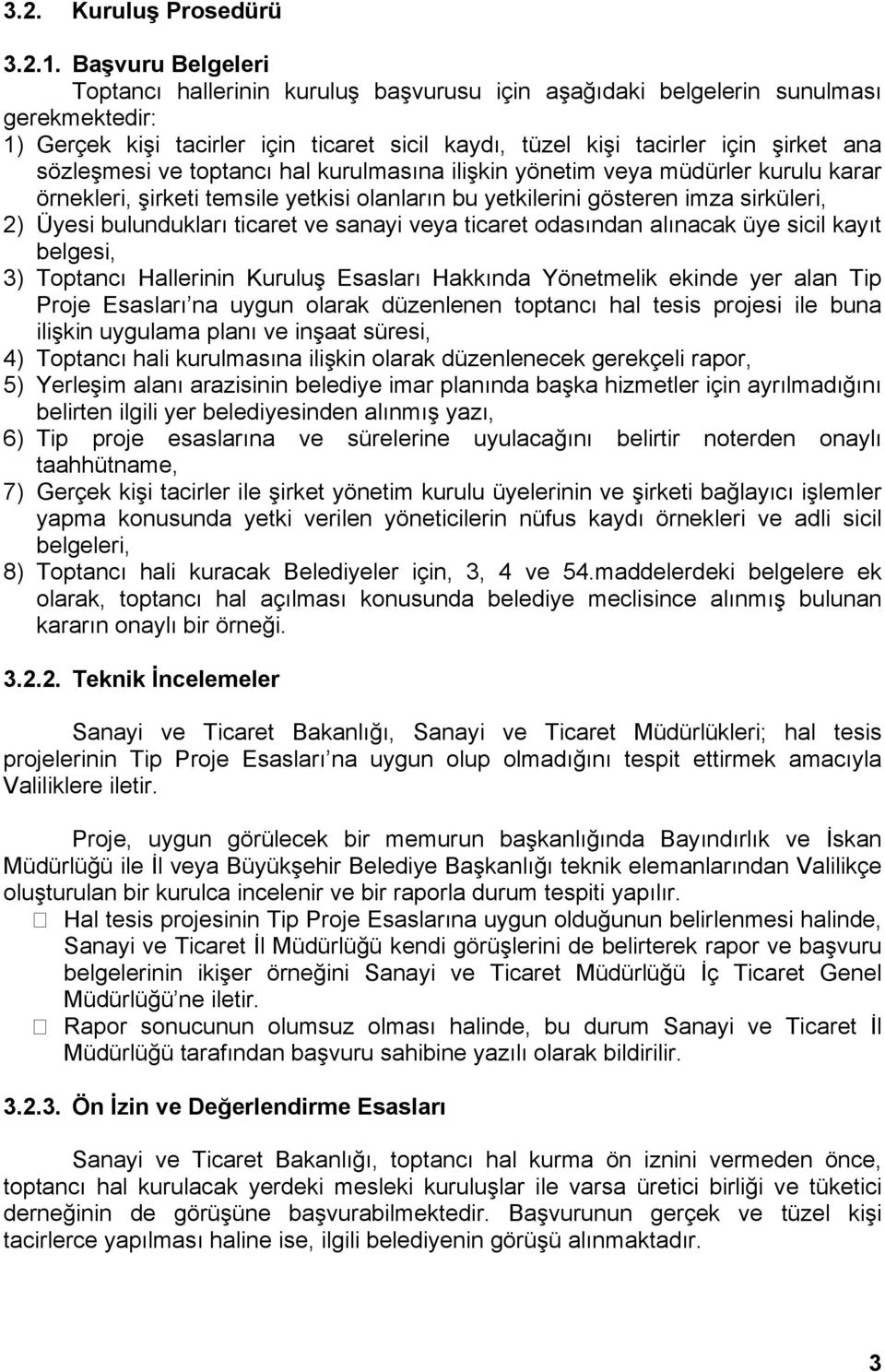 sözleşmesi ve toptancı hal kurulmasına ilişkin yönetim veya müdürler kurulu karar örnekleri, şirketi temsile yetkisi olanların bu yetkilerini gösteren imza sirküleri, 2) Üyesi bulundukları ticaret ve