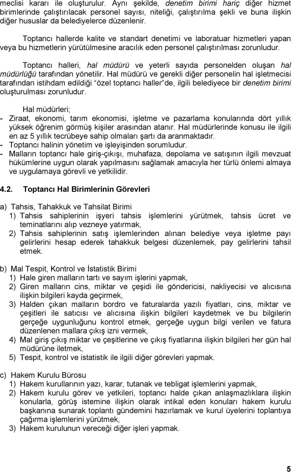 Toptancı hallerde kalite ve standart denetimi ve laboratuar hizmetleri yapan veya bu hizmetlerin yürütülmesine aracılık eden personel çalıştırılması zorunludur.