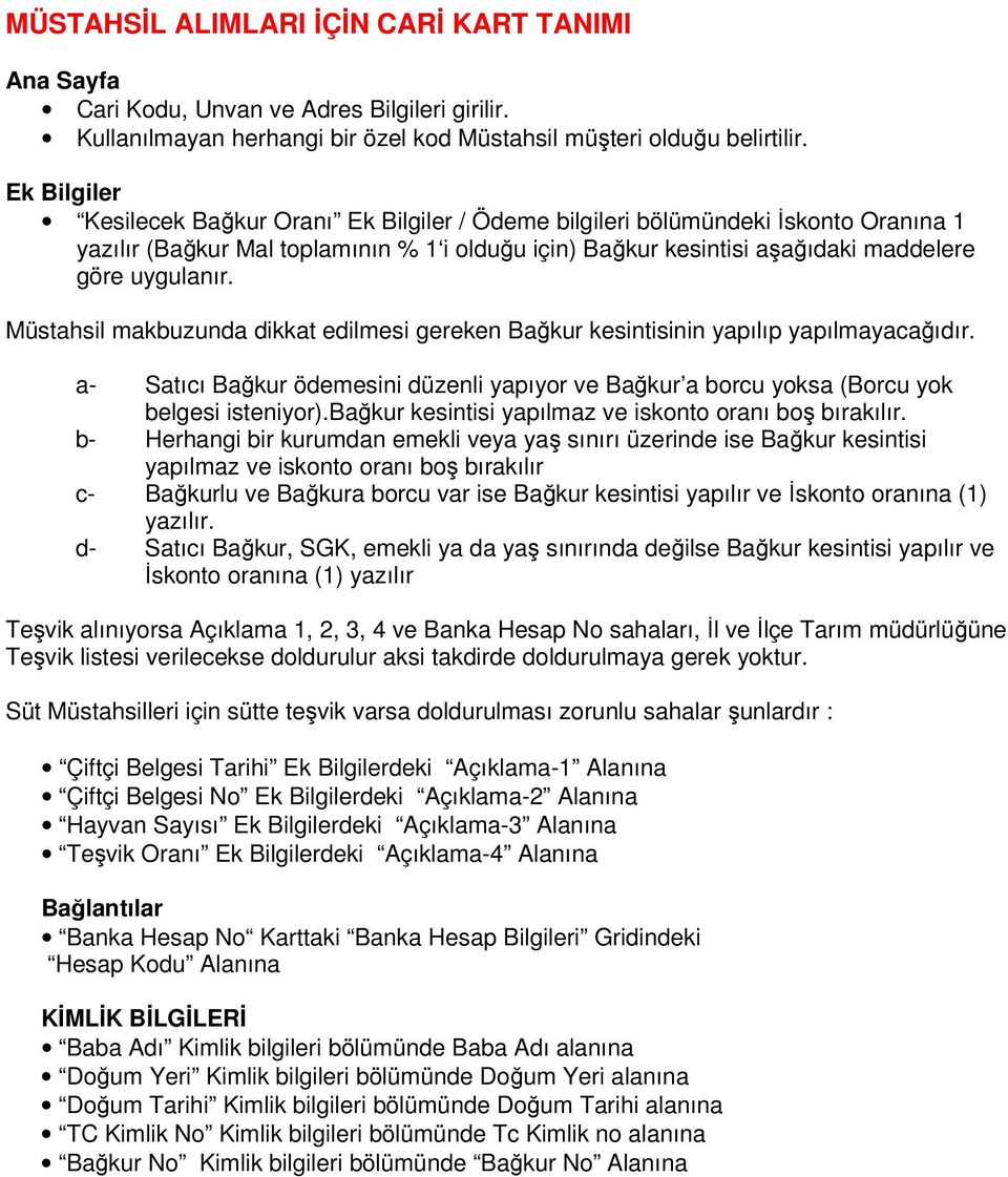 Müstahsil makbuzunda dikkat edilmesi gereken Bağkur kesintisinin yapılıp yapılmayacağıdır. a- Satıcı Bağkur ödemesini düzenli yapıyor ve Bağkur a borcu yoksa (Borcu yok belgesi isteniyor).