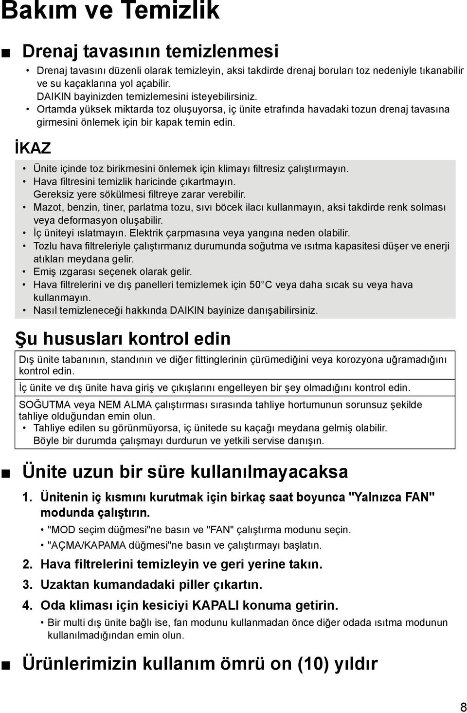 İKAZ Ünite içinde toz birikmesini önlemek için klimayı filtresiz çalıştırmayın. Hava filtresini temizlik haricinde çıkartmayın. Gereksiz yere sökülmesi filtreye zarar verebilir.