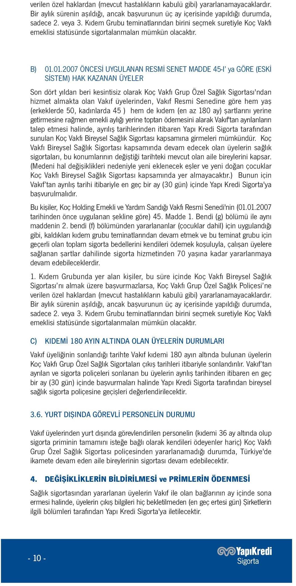 01.2007 ÖNCESİ UYGULANAN RESMİ SENET MADDE 45-I ya GÖRE (ESKİ SİSTEM) HAK KAZANAN ÜYELER Son dört yıldan beri kesintisiz olarak Koç Vakfı Grup Özel Sağlık Sigortası'ndan hizmet almakta olan Vakıf