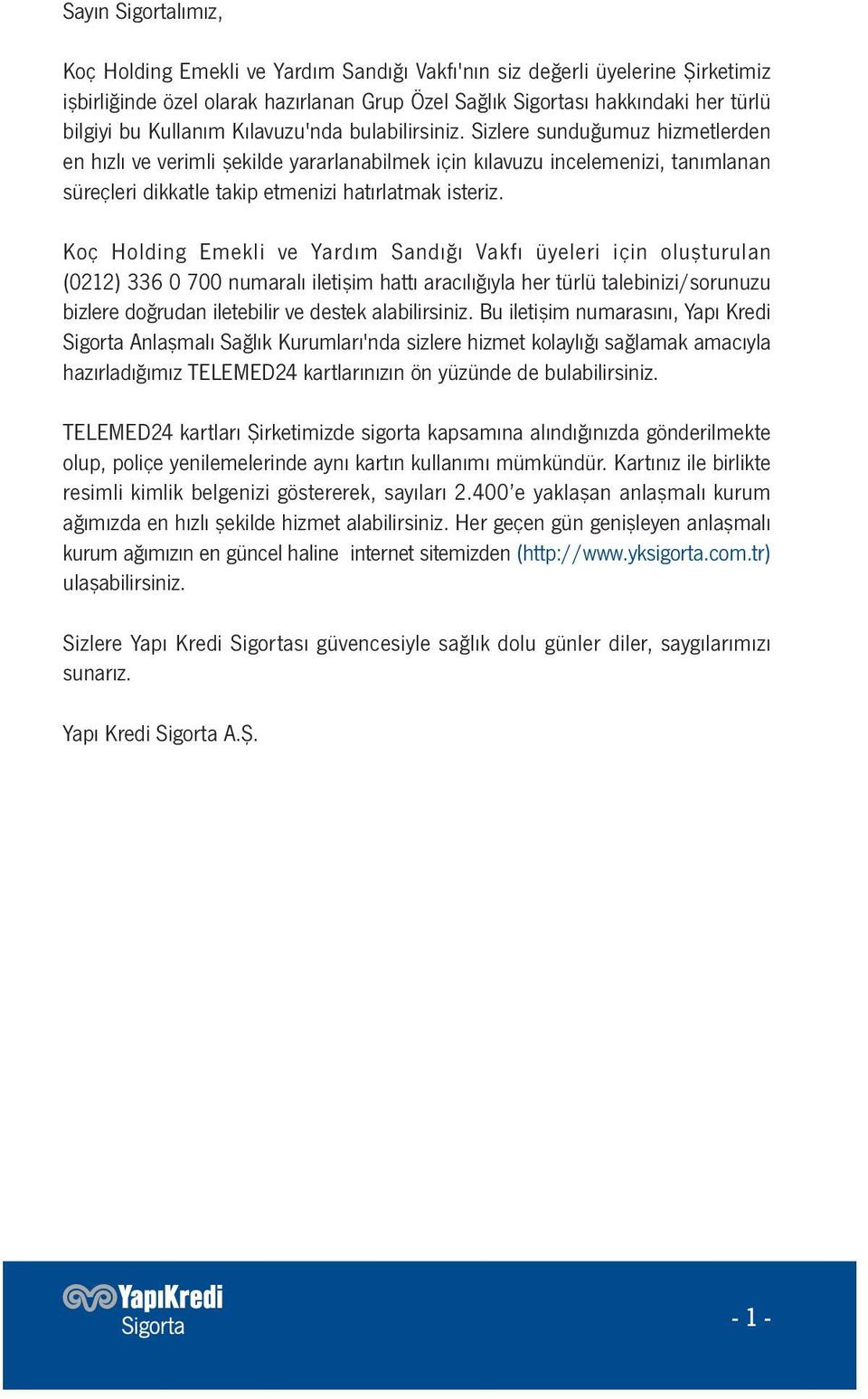 Sizlere sunduğumuz hizmetlerden en hızlı ve verimli şekilde yararlanabilmek için kılavuzu incelemenizi, tanımlanan süreçleri dikkatle takip etmenizi hatırlatmak isteriz.