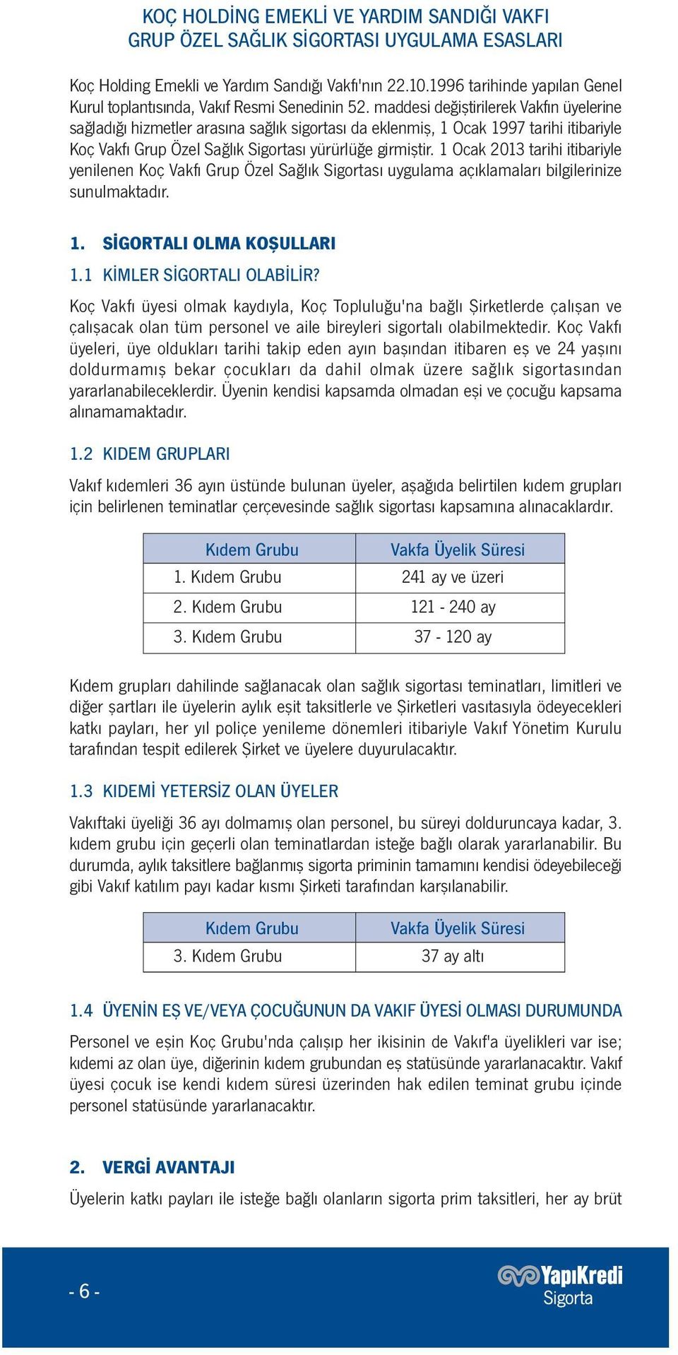 maddesi değiştirilerek Vakfın üyelerine sağladığı hizmetler arasına sağlık sigortası da eklenmiş, 1 Ocak 1997 tarihi itibariyle Koç Vakfı Grup Özel Sağlık Sigortası yürürlüğe girmiştir.