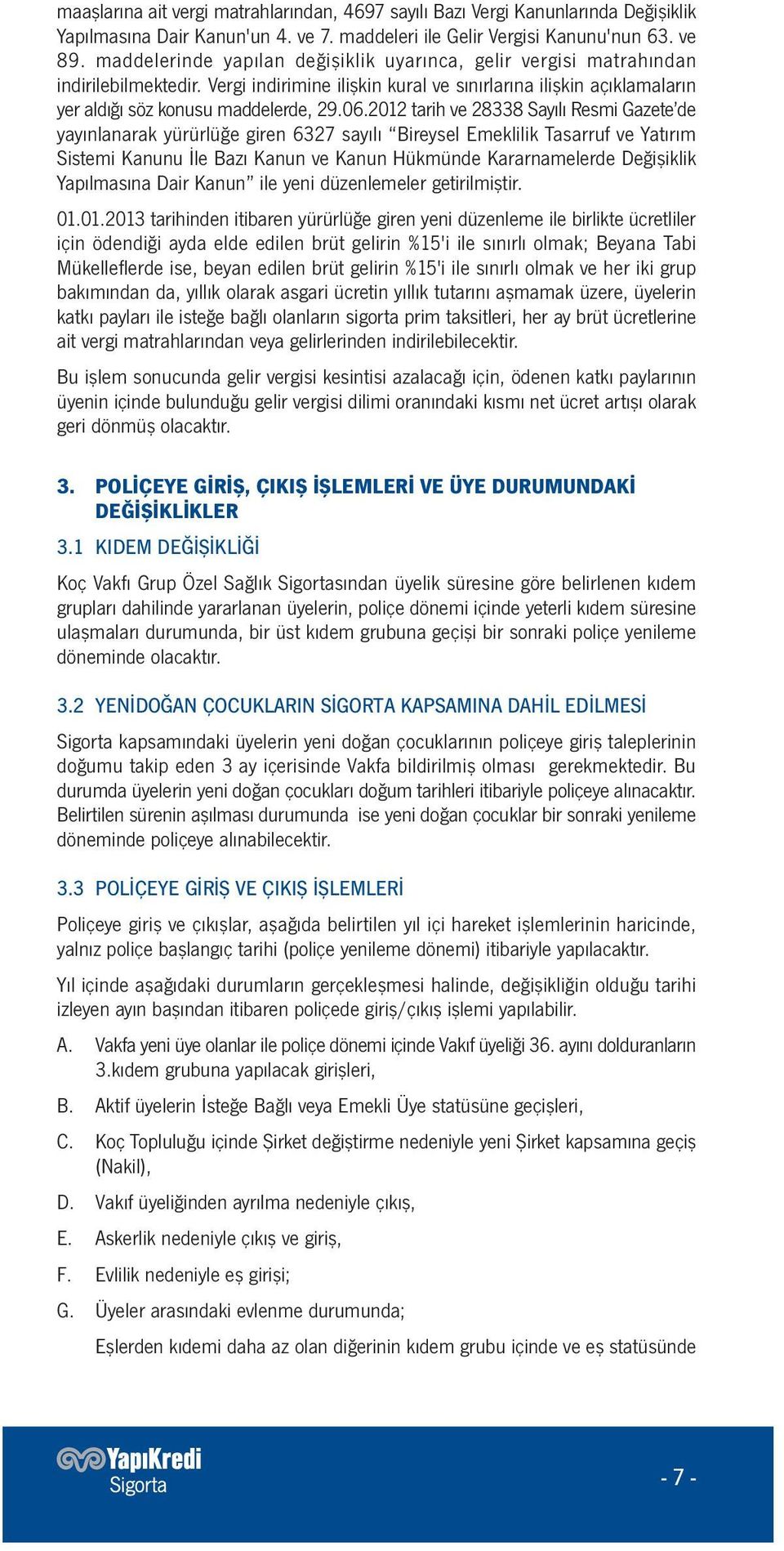 2012 tarih ve 28338 Sayılı Resmi Gazete de yayınlanarak yürürlüğe giren 6327 sayılı Bireysel Emeklilik Tasarruf ve Yatırım Sistemi Kanunu İle Bazı Kanun ve Kanun Hükmünde Kararnamelerde Değişiklik