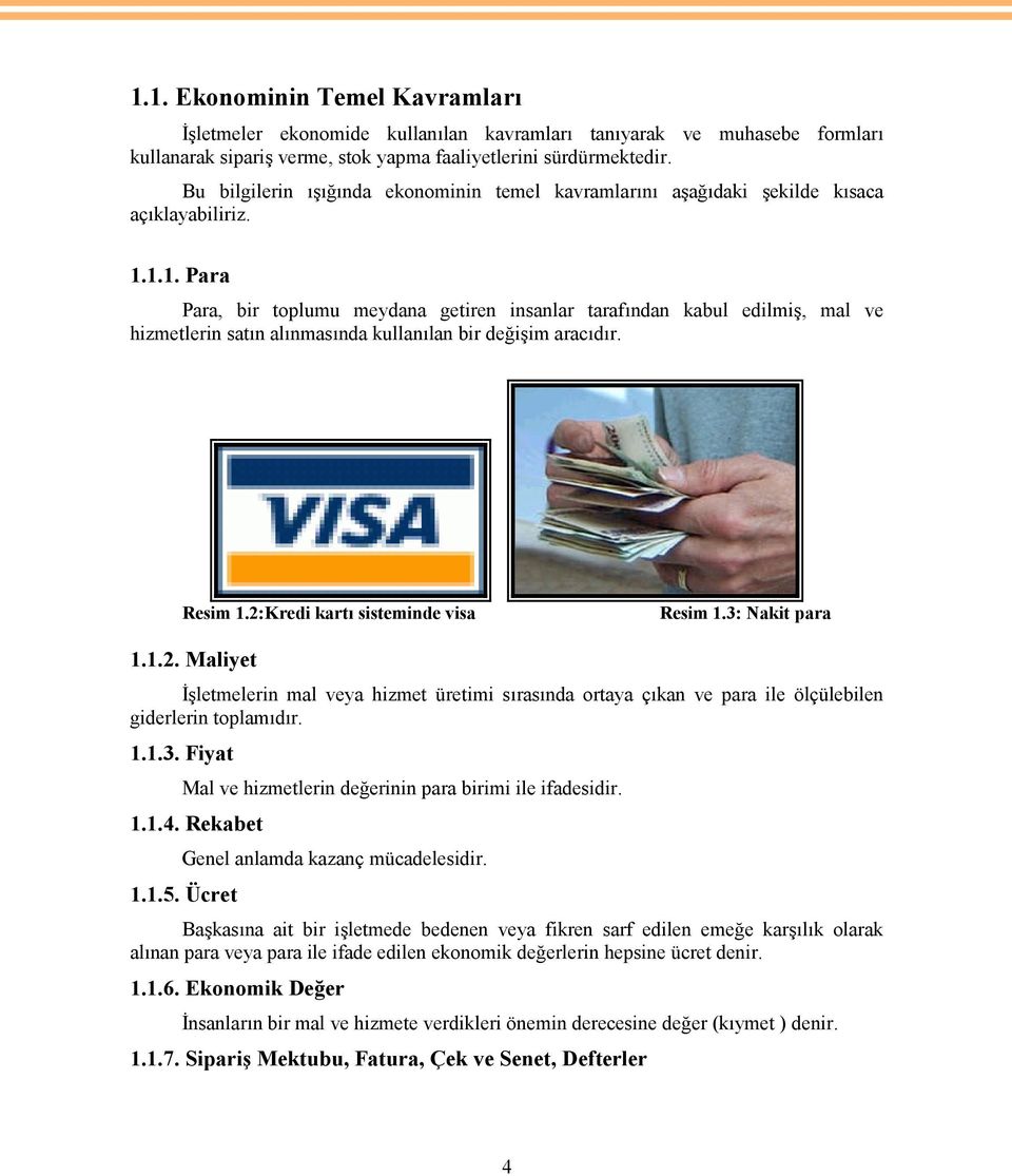 1.1. Para Para, bir toplumu meydana getiren insanlar tarafından kabul edilmiş, mal ve hizmetlerin satın alınmasında kullanılan bir değişim aracıdır. Resim 1.2:Kredi kartı sisteminde visa Resim 1.