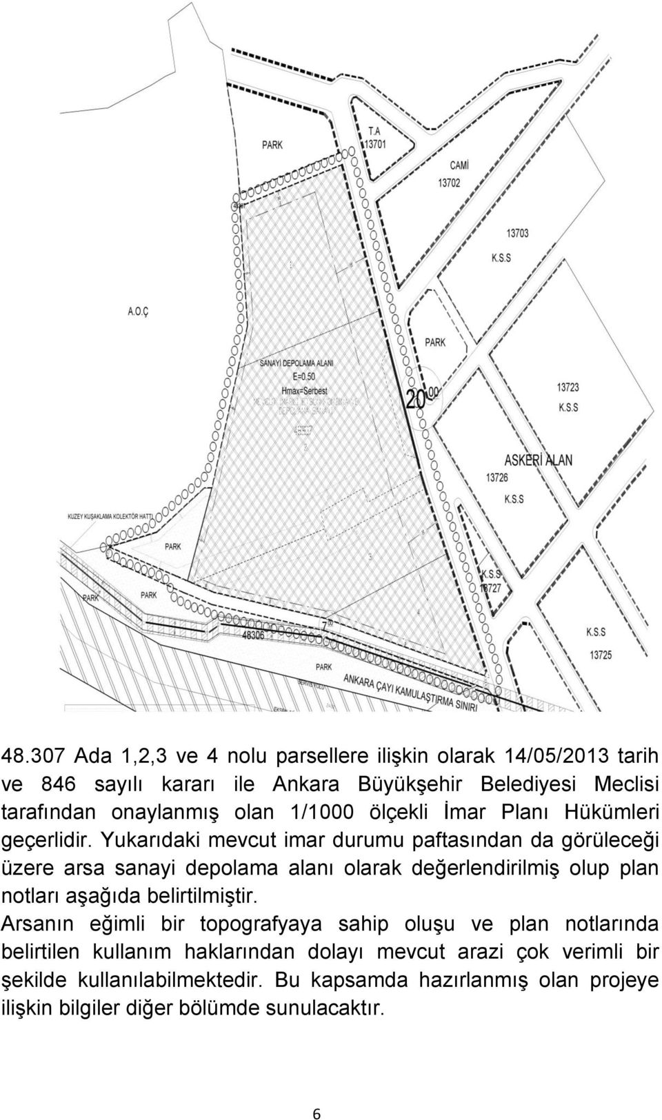 Yukarıdaki mevcut imar durumu paftasından da görüleceği üzere arsa sanayi depolama alanı olarak değerlendirilmiş olup plan notları aşağıda