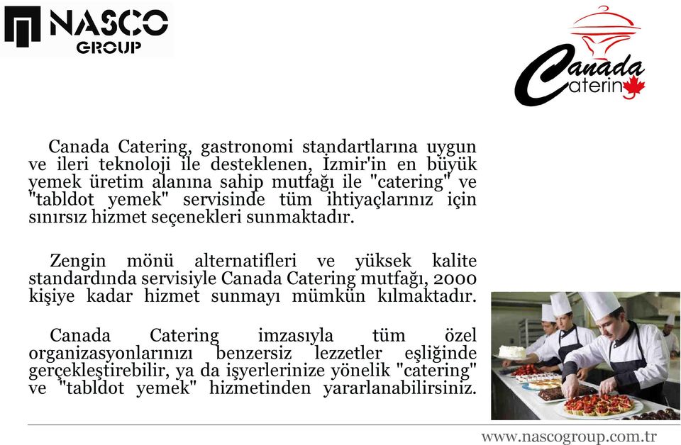 Zengin mönü alternatifleri ve yüksek kalite standardında servisiyle Canada Catering mutfağı, 2000 kişiye kadar hizmet sunmayı mümkün kılmaktadır.