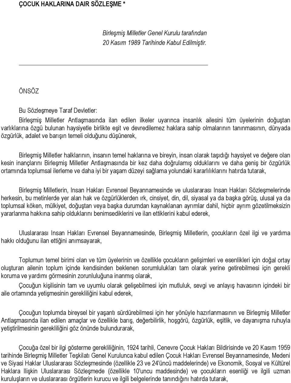 devredilemez haklara sahip olmalarının tanınmasının, dünyada özgürlük, adalet ve barışın temeli olduğunu düşünerek, Birleşmiş Milletler halklarının, insanın temel haklarına ve bireyin, insan olarak