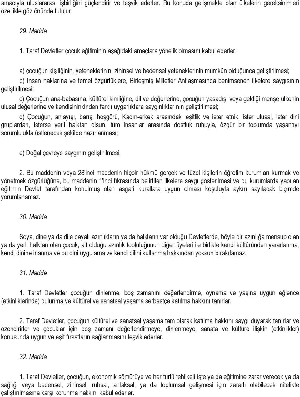 Insan haklarına ve temel özgürlüklere, Birleşmiş Milletler Antlaşmasında benimsenen ilkelere saygısının geliştirilmesi; c) Çocuğun ana-babasına, kültürel kimliğine, dil ve değerlerine, çocuğun